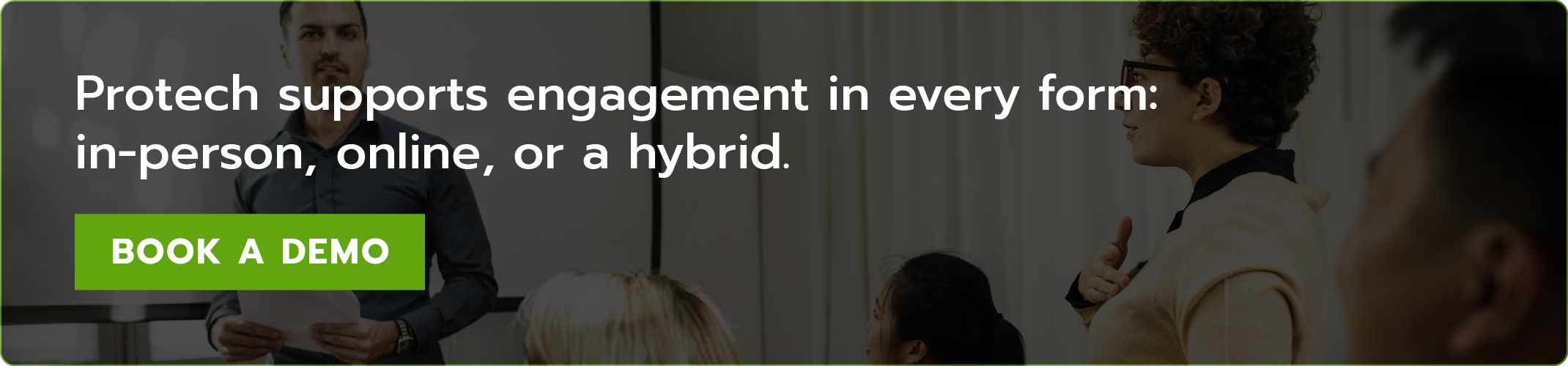 Protech supports engagement in every form: in-person, online, or a hybrid. Book a demo.
